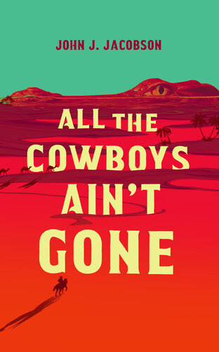 All The Cowboys Aint Gone A Novel John J Jacobson