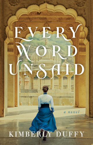 Every Word Unsaid Dreams Of India Kimberly Duffy