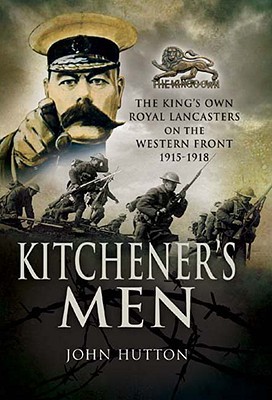 Kitcheners Men The Kings Own Royal Lancasters On The Western Front 19151918 John Hutton