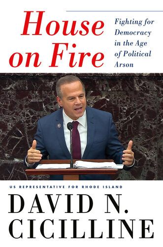 House On Fire Fighting For Democracy In The Age Of Political Arson David N Cicilline