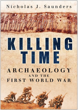 Killing Time Archaeology And The First World War Nicholas J Saunders