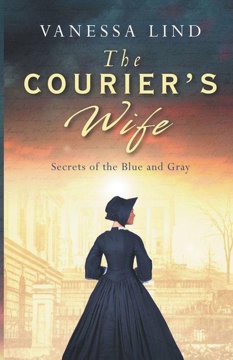 The Couriers Wife Secrets Of The Blue And Gray Series Featuring Women Spies In The American Civil War 01 Vanessa Lind