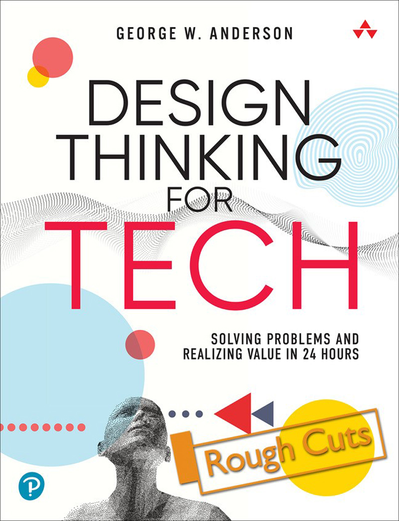 Design Thinking For Tech Solving Problems And Realizing Value In 24 Hours George W Anderson