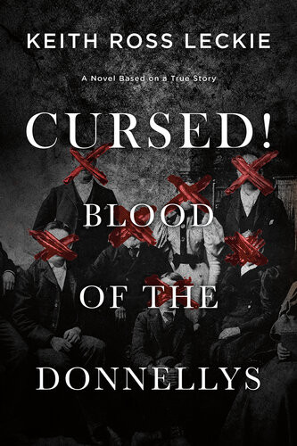 Cursed Blood Of The Donnellys A Novel Based On A True Story Keith Ross Leckie
