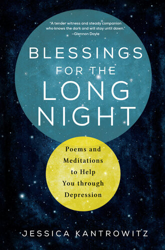 Blessings For The Long Night Poems And Meditations To Help You Through Depression Jessica Kantrowitz