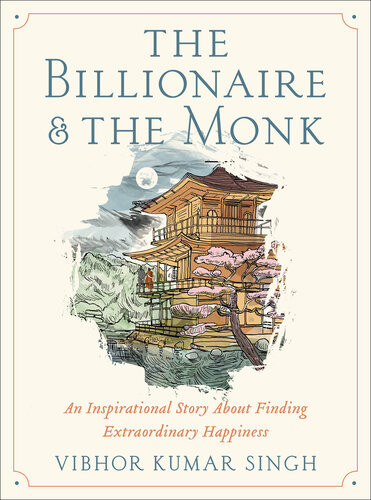 The Billionaire And The Monk An Inspirational Story About Finding Extraordinary Happiness Vibhor Kumar Singh