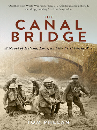 The Canal Bridge A Novel Of Ireland Love And The First World War Tom Phelan
