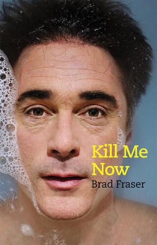 Kill Me Now Brad Fraser