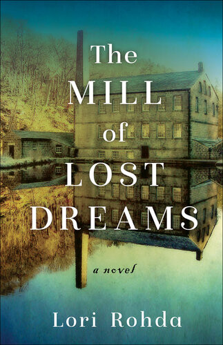 The Mill Of Lost Dreams A Novel Lori Rohda