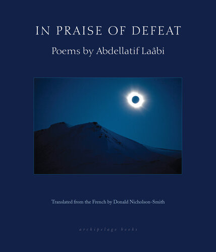 In Praise Of Defeat Poems By Abdellatif Laabi Abdellatif Laabi