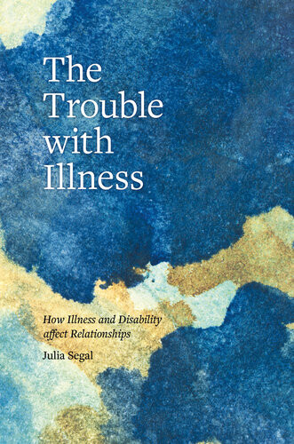 The Trouble With Illness How Illness And Disability Affect Relationships Julia Segal