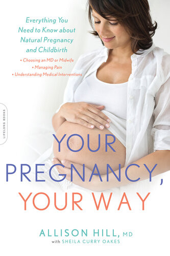 Your Pregnancy Your Way Everything You Need To Know About Natural Pregnancy And Childbirth Allison Hill
