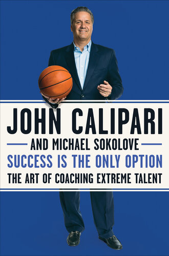 Success Is The Only Option The Art Of Coaching Extreme Talent John Calipari