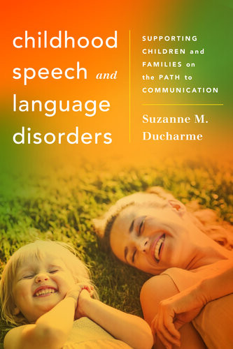 Childhood Speech And Language Disorders Supporting Children And Families On The Path To Communication Suzanne M Ducharme
