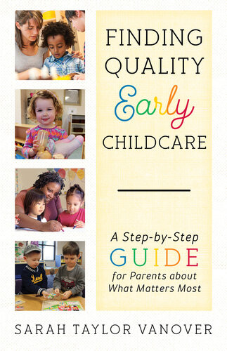 Finding Quality Early Childcare A Stepbystep Guide For Parents About What Matters Most Sarah Vanover