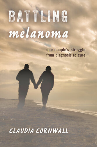 Battling Melanoma One Couples Struggle From Diagnosis To Cure Claudia Cornwall