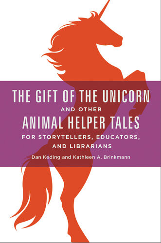 The Gift Of The Unicorn And Other Animal Helper Tales For Storytellers Educators And Librarians Dan Keding