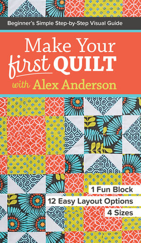 Make Your First Quilt With Alex Anderson Beginners Simple Stepbystep Visual Guide Alex Anderson