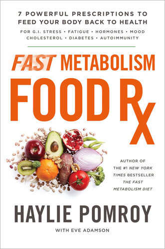 Fast Metabolism Food Rx 7 Powerful Prescriptions To Feed Your Body Back To Health Haylie Pomroy