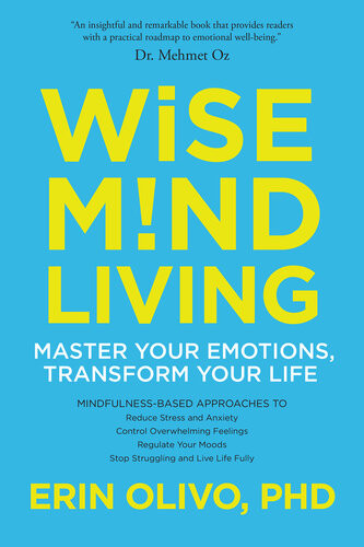 Wise Mind Living Master Your Emotions Transform Your Life Erin Olivo