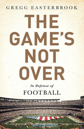 The Games Not Over In Defense Of Football Gregg Easterbrook