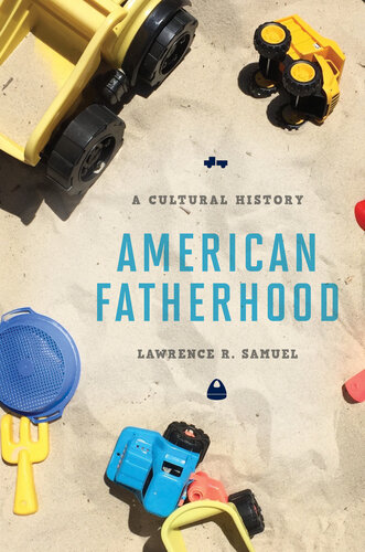 American Fatherhood A Cultural History Lawrence R Samuel