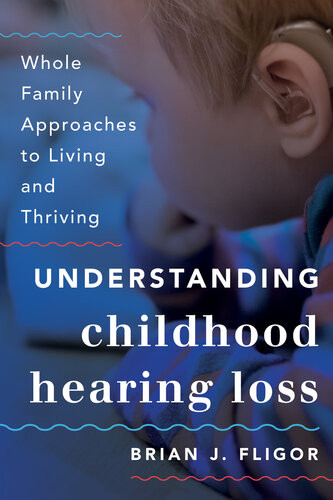 Understanding Childhood Hearing Loss Whole Family Approaches To Living And Thriving Brian J Fligor