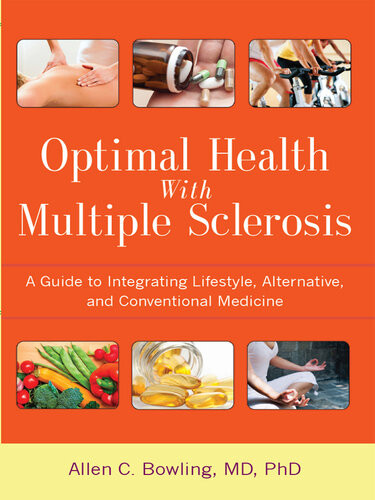 Optimal Health With Multiple Sclerosis A Guide To Integrating Lifestyle Alternative And Conventional Medicine Allen C Bowling