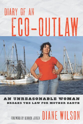 Diary Of An Ecooutlaw An Unreasonable Woman Breaks The Law For Mother Earth Diane Wilson