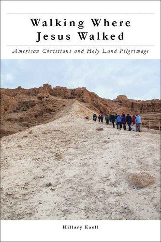 Walking Where Jesus Walked American Christians And Holy Land Pilgrimage Hillary Kaell