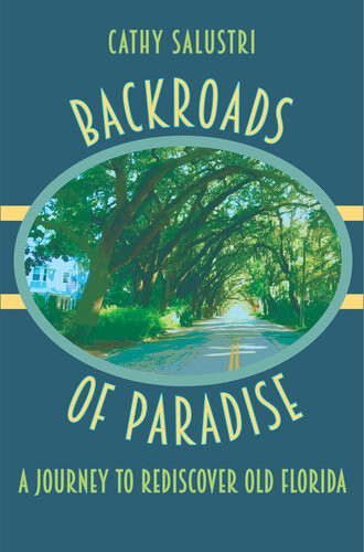 Backroads Of Paradise A Journey To Rediscover Old Florida Cathy Salustri