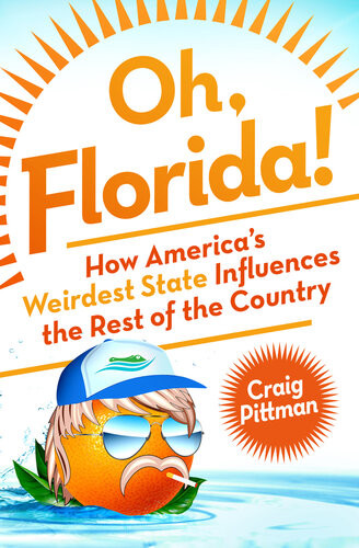 Oh Florida How Americas Weirdest State Influences The Rest Of The Country Craig Pittman