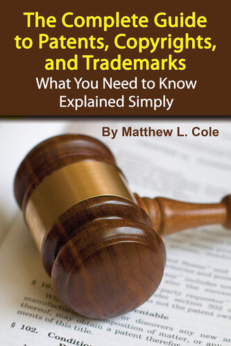The Complete Guide To Patents Copyrights And Trademarks What You Need To Know Explained Simply Matthew L Cole