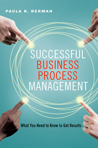 Successful Business Process Management What You Need To Know To Get Results Paula Berman
