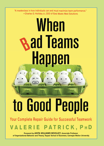 When Bad Teams Happen To Good People Your Complete Repair Guide For Successful Teamwork Valerie Patrick