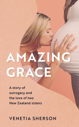Amazing Grace A Story Of Surrogacy And The Love Of Two New Zealand Sisters Venetia Sherson