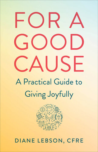 For A Good Cause A Practical Guide To Giving Joyfully Diane Lebson