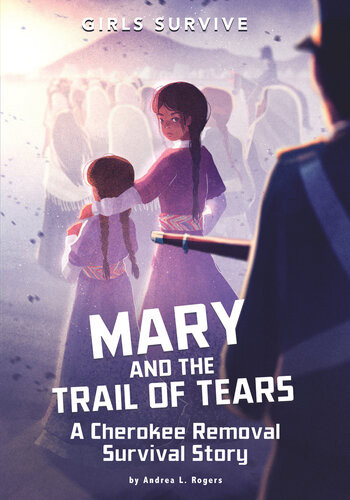 Mary And The Trail Of Tears A Cherokee Removal Survival Story Andrea L Rogers