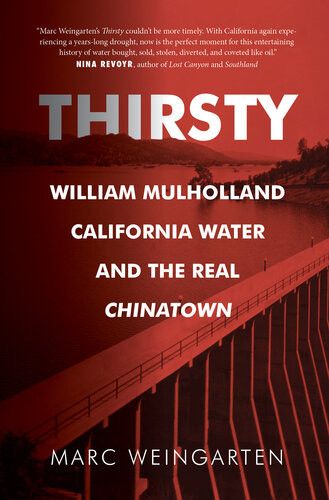 Thirsty William Mulholland California Water And The Real Chinatown Marc Weingarten