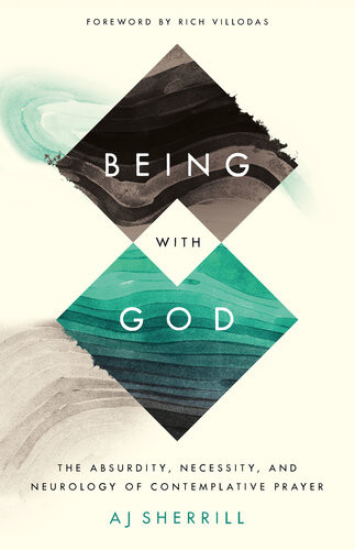 Being With God The Absurdity Necessity And Neurology Of Contemplative Prayer Aj Sherrill