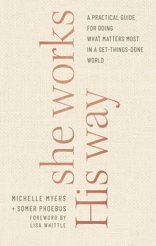 She Works His Way A Practical Guide For Doing What Matters Most In A Getthingsdone World Michelle Myers