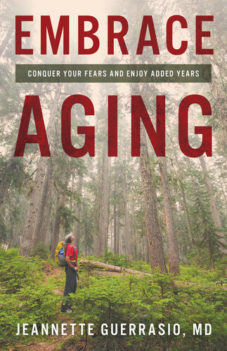 Embrace Aging Conquer Your Fears And Enjoy Added Years Jeannette Guerrasio Md
