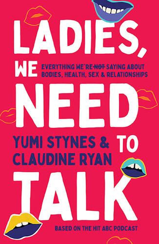 Ladies We Need To Talk Everything Were Not Saying About Bodies Health Sex Relationships Yumi Stynes Claudine Ryan