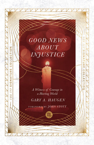 Good News About Injustice A Witness Of Courage In A Hurting World Gary A Haugen