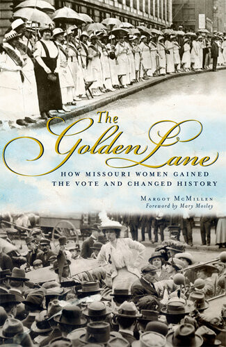 The Golden Lane How Missouri Women Gained The Vote And Changed History Margot Mcmillen