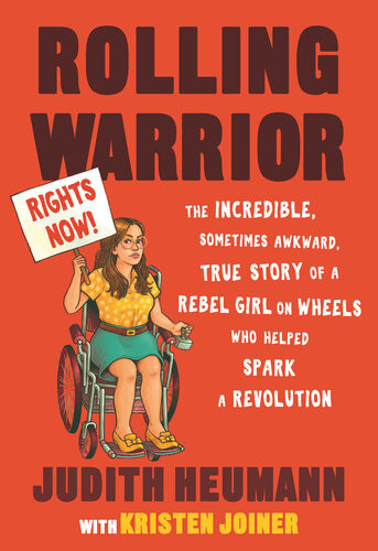 Rolling Warrior The Incredible Sometimes Awkward True Story Of A Rebel Girl On Wheels Who Helped Spark A Revolution Judith Heumann