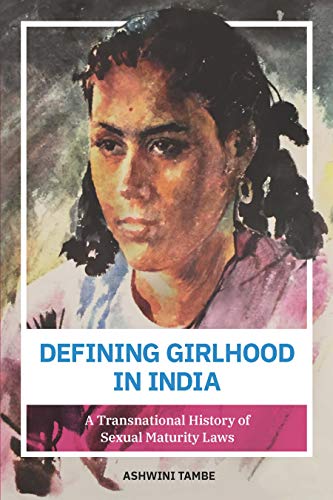 Defining Girlhood In India A Transnational History Of Sexual Maturity Laws 1st Edition Ashwini Tambe