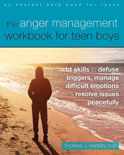 The Anger Management Workbook For Teen Boys Cbt Skills To Defuse Triggers Manage Difficult Emotions And Resolve Issues Peacefully Thomas J Harbin