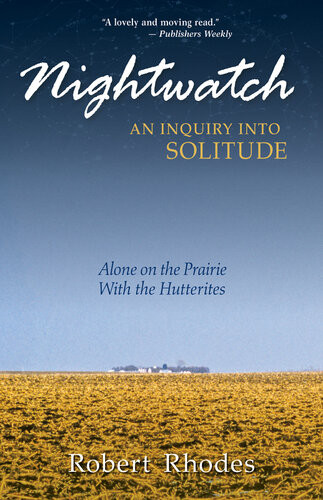 Nightwatch An Inquiry Into Solitude Alone On The Prairie With The Hutterites Robert Rhodes
