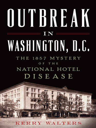 Outbreak In Washington D C The 1857 Mystery Of The National Hotel Disease Kerry Walters